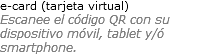 e-card (tarjeta virtual) Escanee el código QR con su dispositivo móvil, tablet y/ó smartphone.