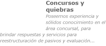 ﷯Concursos y quiebras
Poseemos experiencia y sólidos conocimiento en el área concursal, para brindar respuestas y servicios para reestructuración de pasivos y evaluación...